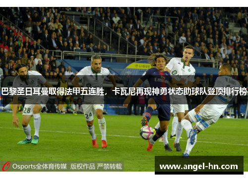 巴黎圣日耳曼取得法甲五连胜，卡瓦尼再现神勇状态助球队登顶排行榜