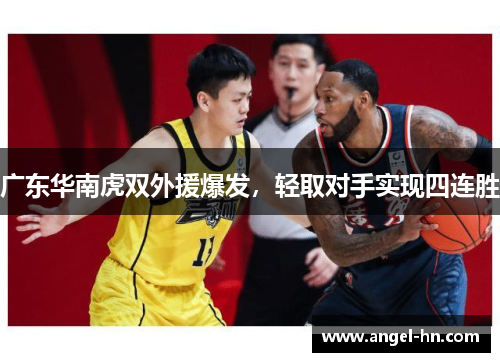 广东华南虎双外援爆发，轻取对手实现四连胜
