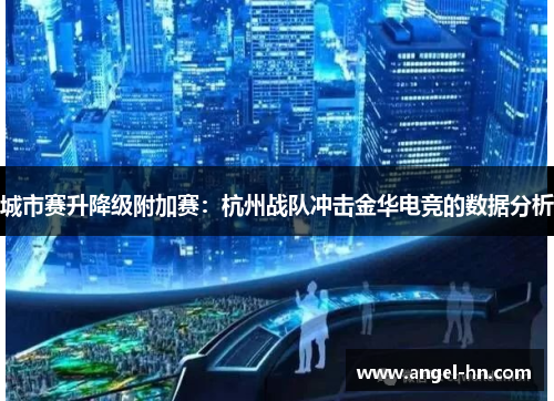 城市赛升降级附加赛：杭州战队冲击金华电竞的数据分析