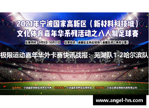 极限运动嘉年华外卡赛快讯战报：芜湖队1-2哈尔滨队