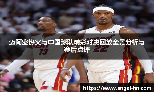 迈阿密热火与中国球队精彩对决回放全景分析与赛后点评
