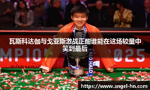 瓦斯科达伽与戈亚斯激战正酣谁能在这场较量中笑到最后